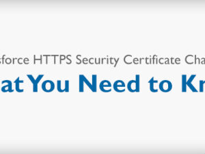 Salesforce HTTPS Security Certificate Changes. What You Need to Know.