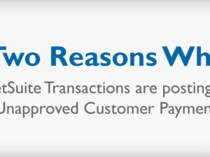 2 Reasons Why NetSuite Transactions are posting to Unapproved Customer Payment